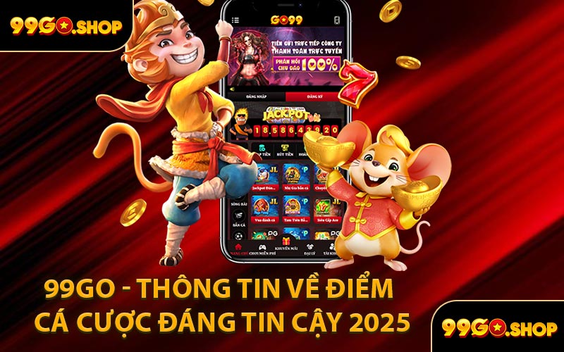 99GO - Thông tin về điểm cá cược đáng tin cậy 2025