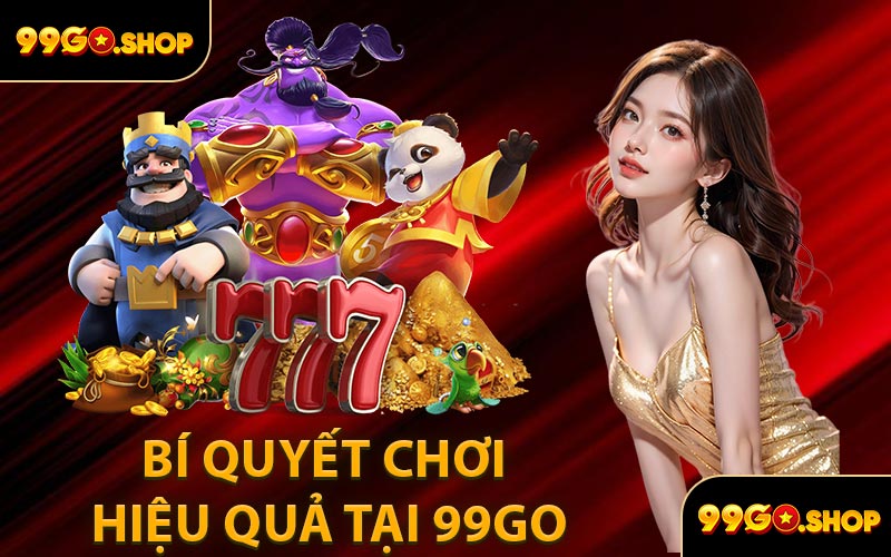 Bí Quyết Chơi Hiệu Quả Tại 99GO