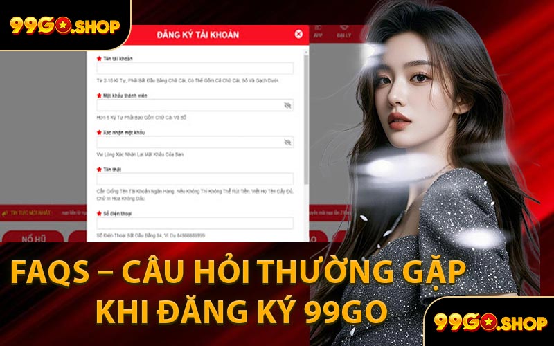 FAQs – Câu Hỏi Thường Gặp Khi Đăng Ký 99GO