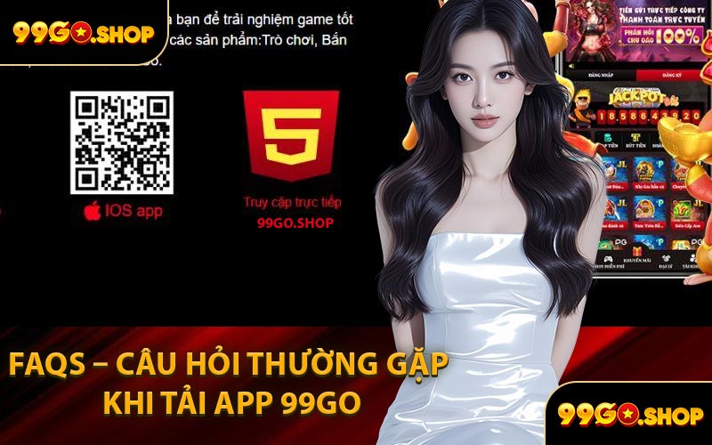 FAQs – Câu Hỏi Thường Gặp Khi Tải App 99GO