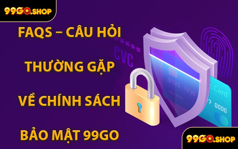 FAQs – Câu Hỏi Thường Gặp Về Chính Sách Bảo Mật 99GO