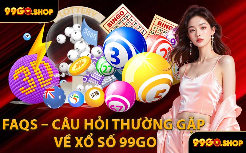 FAQs – Câu Hỏi Thường Gặp Về Xổ Số 99GO