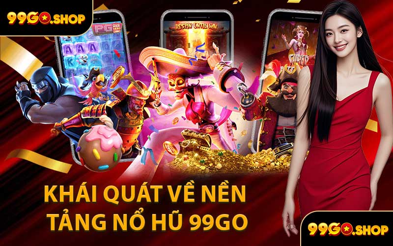 Khái Quát Về Nền Tảng Nổ Hũ 99GO