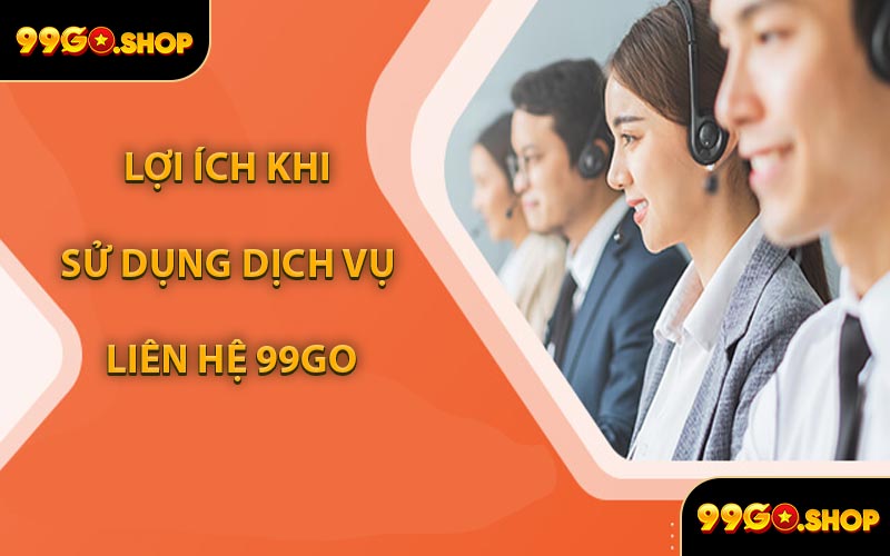 Lợi Ích Khi Sử Dụng Dịch Vụ Liên Hệ 99GO