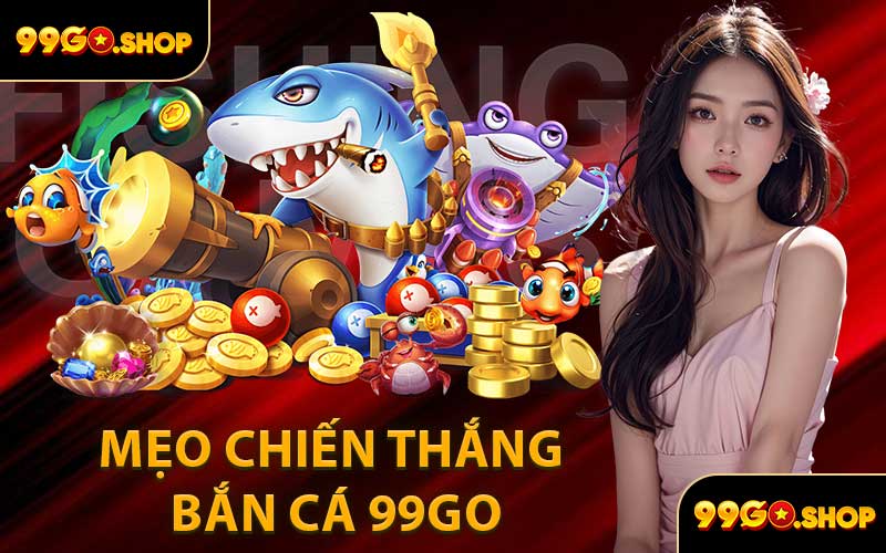 Mẹo Chiến Thắng Bắn Cá 99GO