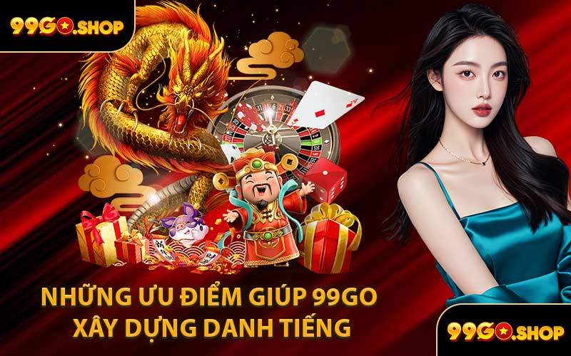 Những ưu điểm giúp 99GO xây dựng danh tiếng