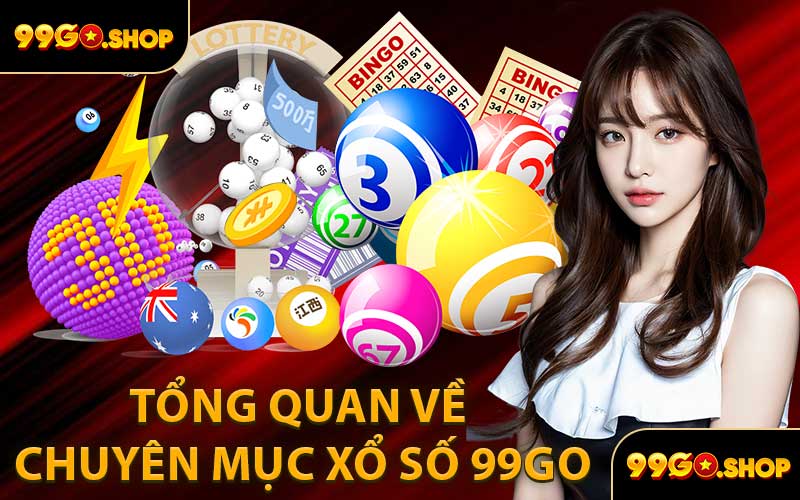 Tổng Quan Về Chuyên Mục Xổ Số 99GO