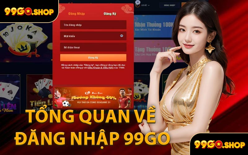 Tổng Quan Về Đăng Nhập 99GO