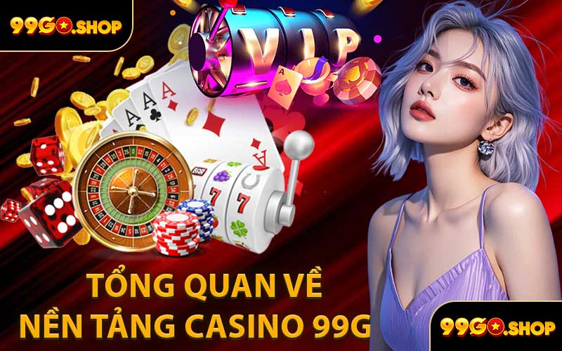 Tổng Quan Về Nền Tảng Casino 99GO