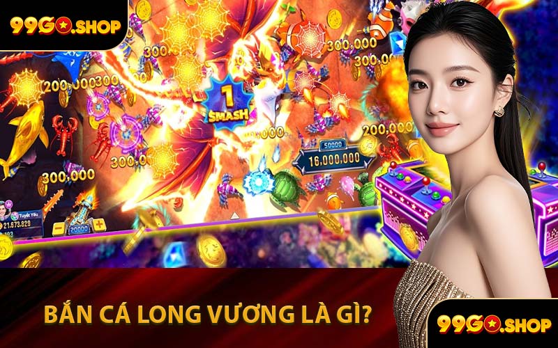 Bắn Cá Long Vương Là Gì?