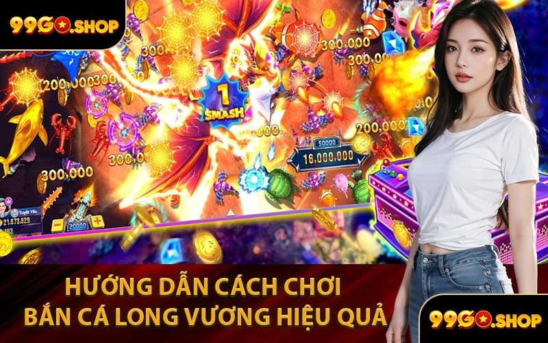 Hướng Dẫn Cách Chơi Bắn Cá Long Vương Tại 99GO Hiệu Quả