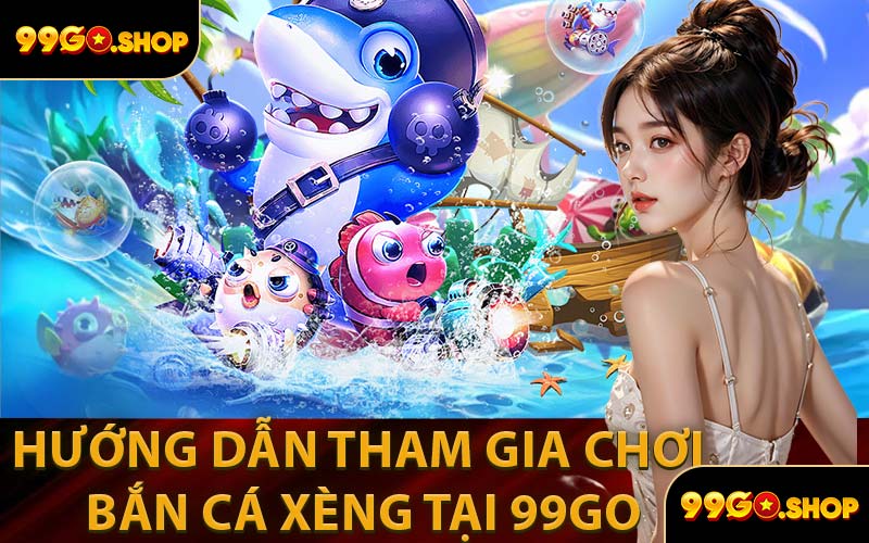 Hướng Dẫn Tham Gia Chơi Bắn Cá Xèng Tại 99GO
