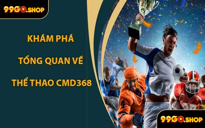 Khám Phá Tổng Quan Về Thể Thao CMD368