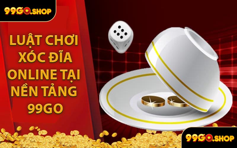 Luật Chơi Xóc Đĩa Online Tại Nền Tảng 99GO
