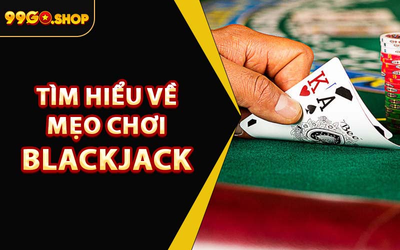 Tìm Hiểu Về Mẹo Chơi Blackjack