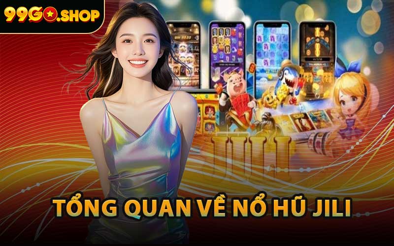 Tổng Quan Về Nổ Hũ Jili