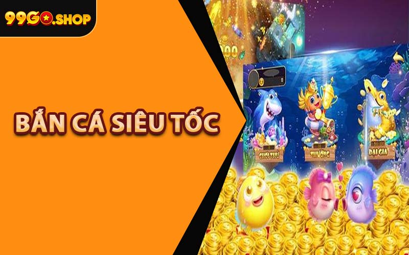 Bắn Cá Siêu Tốc