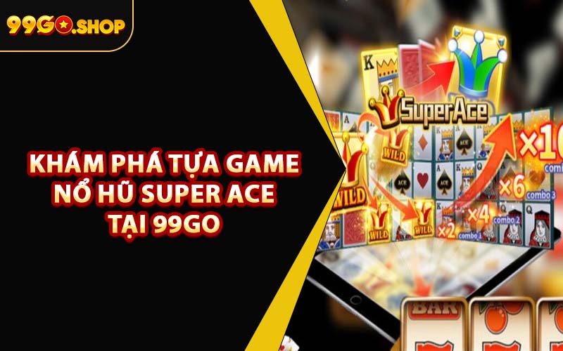 Khám Phá Tựa Game Nổ Hũ Super Ace Tại 99GO
