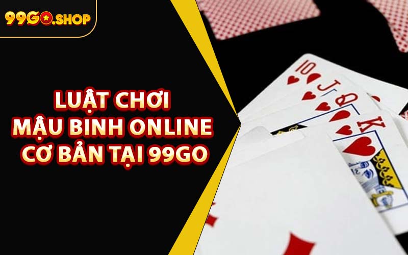 Luật Chơi Mậu Binh Online Cơ Bản Tại 99GO