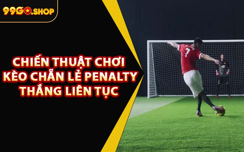 Chiến Thuật Chơi Kèo Chẵn Lẻ Penalty Thắng Liên Tục