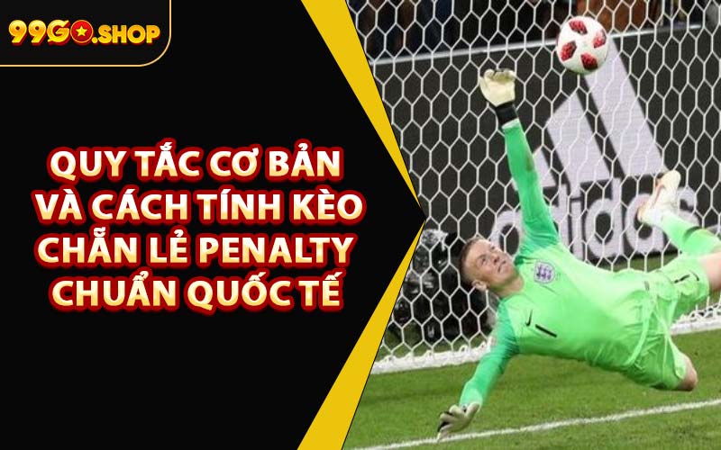 Quy Tắc Cơ Bản Và Cách Tính Kèo Chẵn Lẻ Penalty Chuẩn Quốc Tế