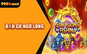 Bắn Cá Ngũ Long