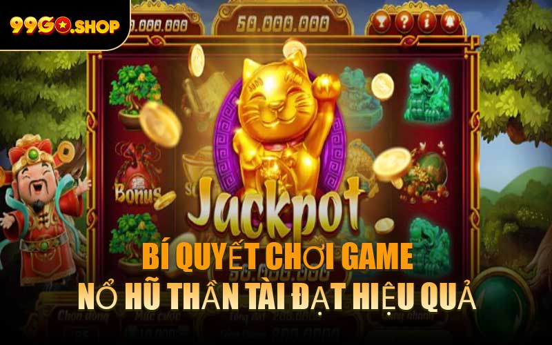 Bí Quyết Chơi Game Nổ Hũ Thần Tài Đạt Hiệu Quả