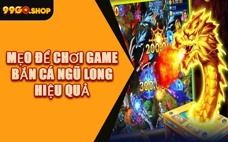 Mẹo Để Chơi Game Bắn Cá Ngũ Long Hiệu Quả