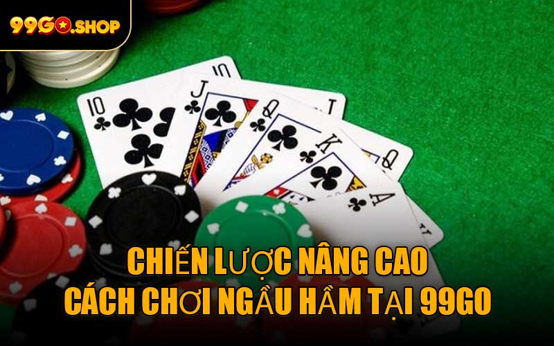 Chiến lược nâng cao cách chơi Ngầu Hầm tại 99GO