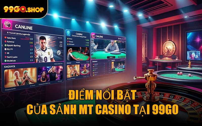 Điểm nổi bật của Sảnh MT Casino tại 99GO