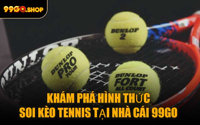 Khám Phá Hình Thức Soi Kèo Tennis Tại Nhà Cái 99GO