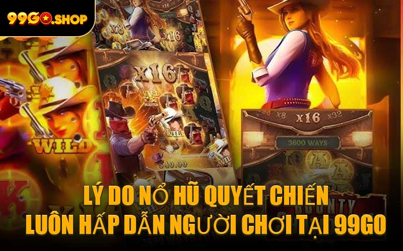 Lý Do Nổ Hũ Quyết Chiến Luôn Hấp Dẫn Người Chơi Tại 99GO